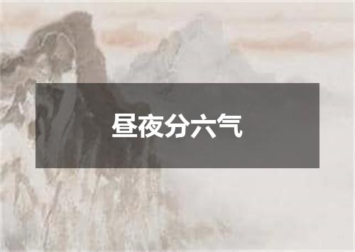 昼夜分六气