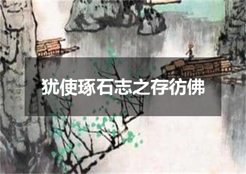 犹使琢石志之存彷佛
