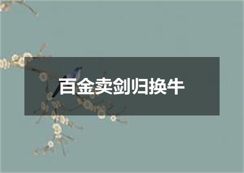 百金卖剑归换牛