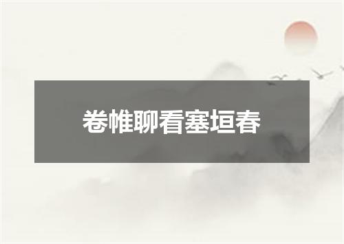 卷帷聊看塞垣春