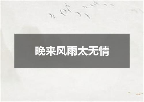晚来风雨太无情