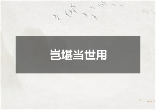 岂堪当世用