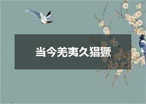 当今羌夷久猖獗