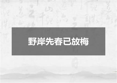 野岸先春已放梅