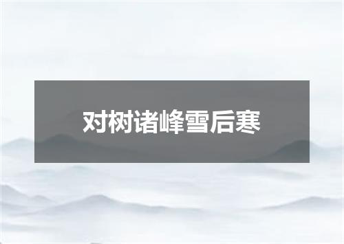对树诸峰雪后寒