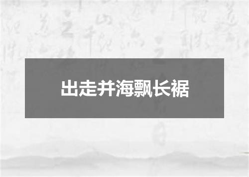 出走并海飘长裾
