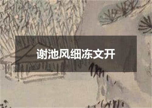 谢池风细冻文开