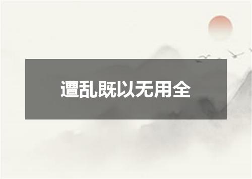 遭乱既以无用全
