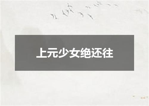 上元少女绝还往