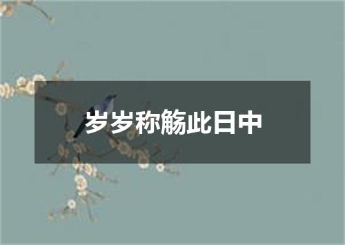岁岁称觞此日中