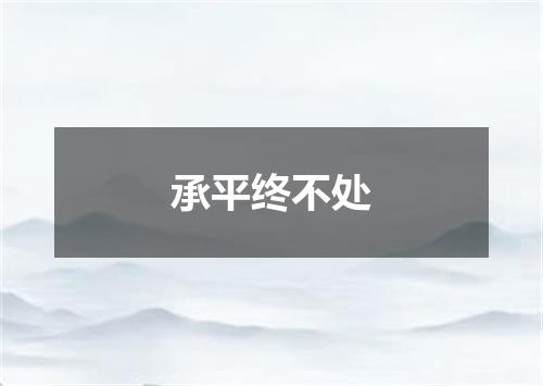 承平终不处
