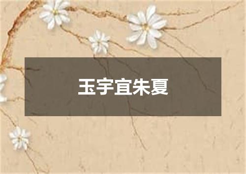 玉宇宜朱夏