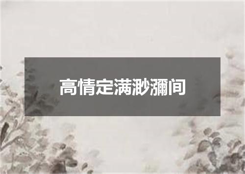 高情定满渺瀰间