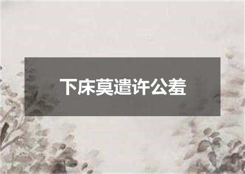 下床莫遣许公羞
