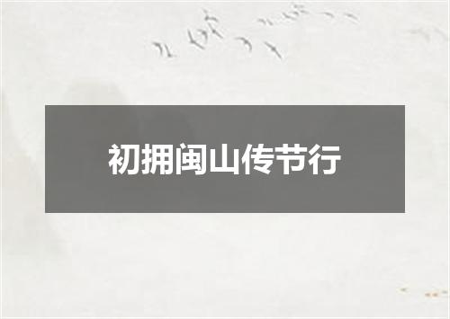 初拥闽山传节行