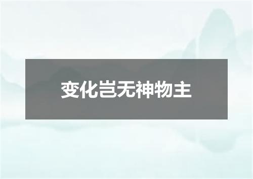变化岂无神物主