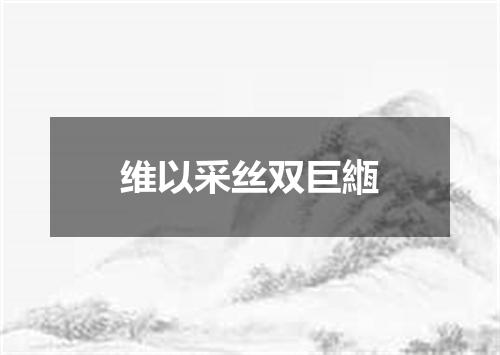 维以采丝双巨緪