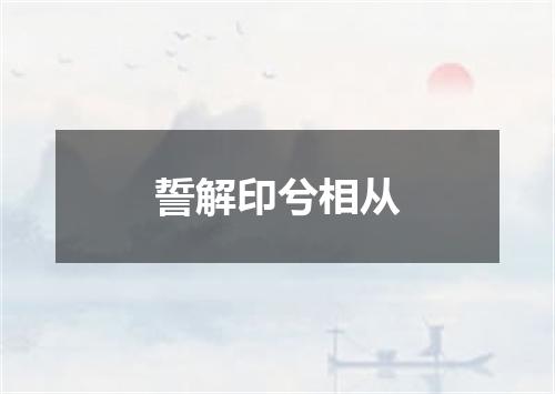 誓解印兮相从