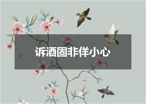 诉酒固非佯小心
