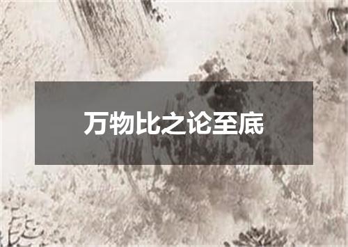 万物比之论至底