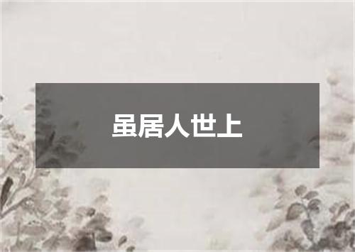 虽居人世上