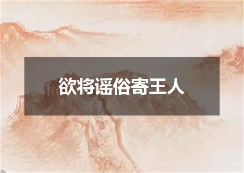 欲将谣俗寄王人