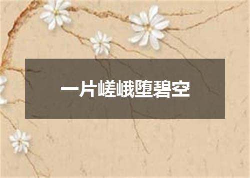 一片嵯峨堕碧空