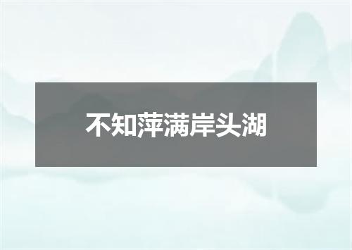 不知萍满岸头湖