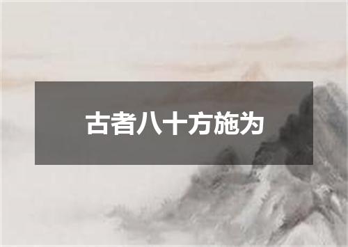 古者八十方施为