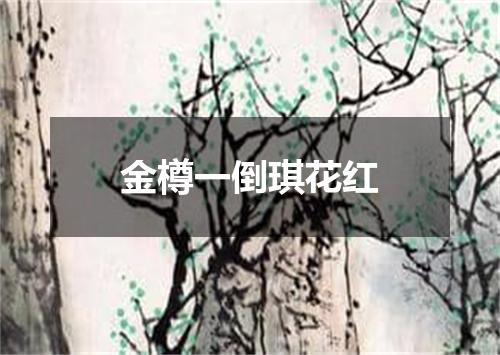 金樽一倒琪花红