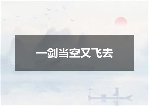 一剑当空又飞去
