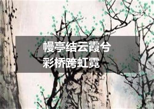 幔亭结云霞兮彩桥跨虹霓