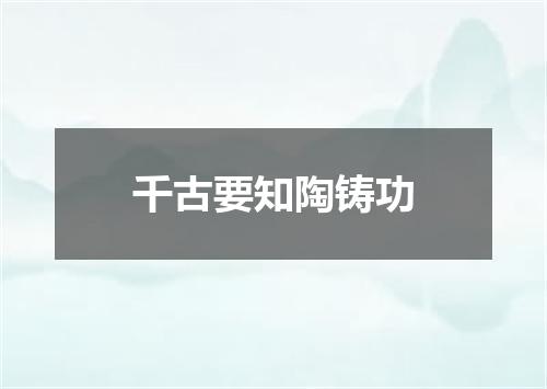 千古要知陶铸功