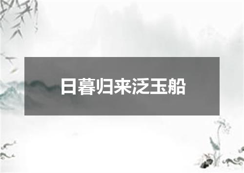 日暮归来泛玉船