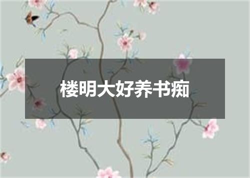 楼明大好养书痴