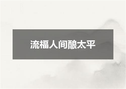 流福人间酿太平