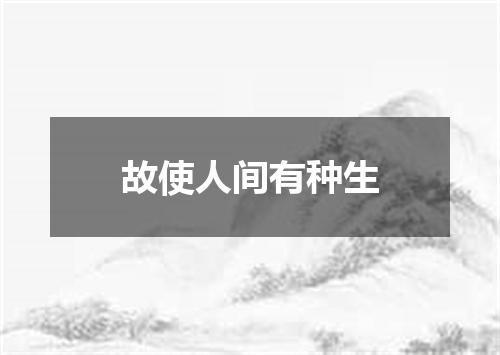 故使人间有种生