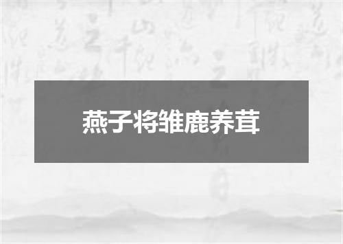 燕子将雏鹿养茸