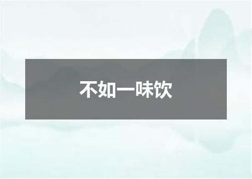 不如一味饮