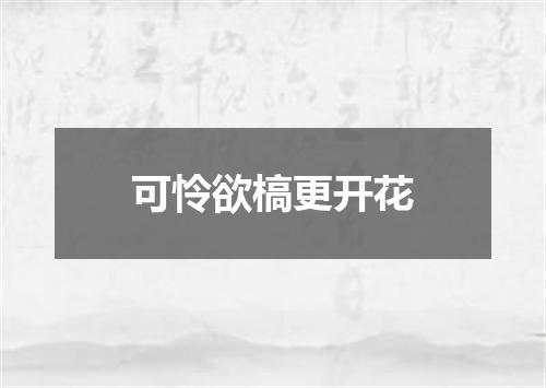 可怜欲槁更开花