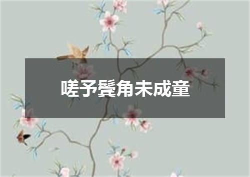 嗟予鬓角未成童