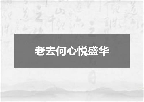 老去何心悦盛华