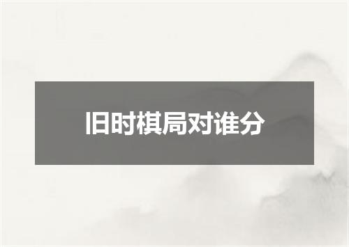 旧时棋局对谁分