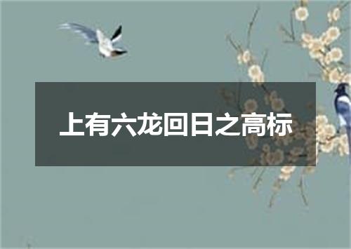 上有六龙回日之高标