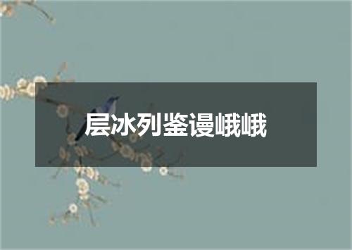 层冰列鉴谩峨峨