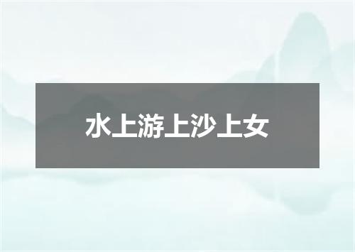 水上游上沙上女