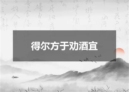 得尔方于劝酒宜