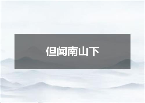 但闻南山下