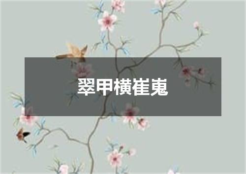 翠甲横崔嵬