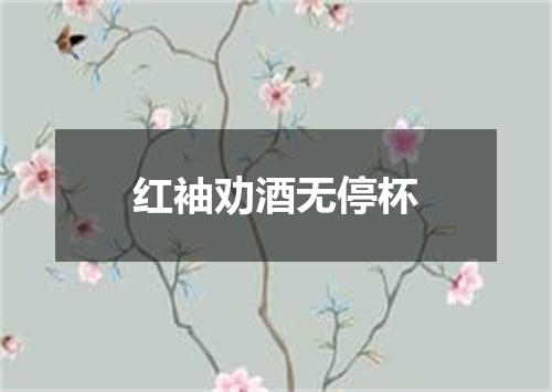 红袖劝酒无停杯